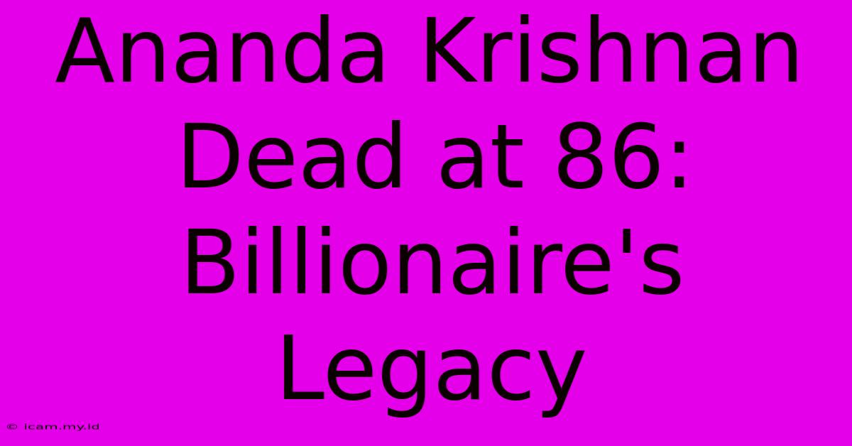 Ananda Krishnan Dead At 86: Billionaire's Legacy