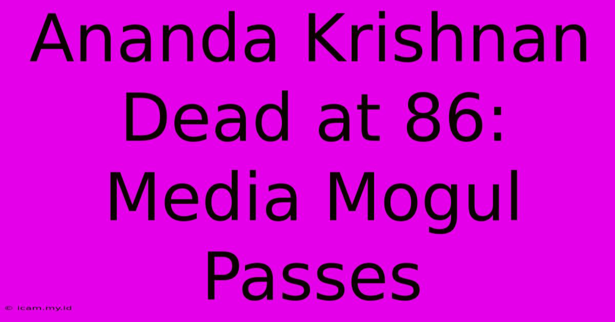 Ananda Krishnan Dead At 86: Media Mogul Passes