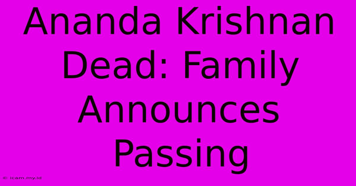 Ananda Krishnan Dead: Family Announces Passing