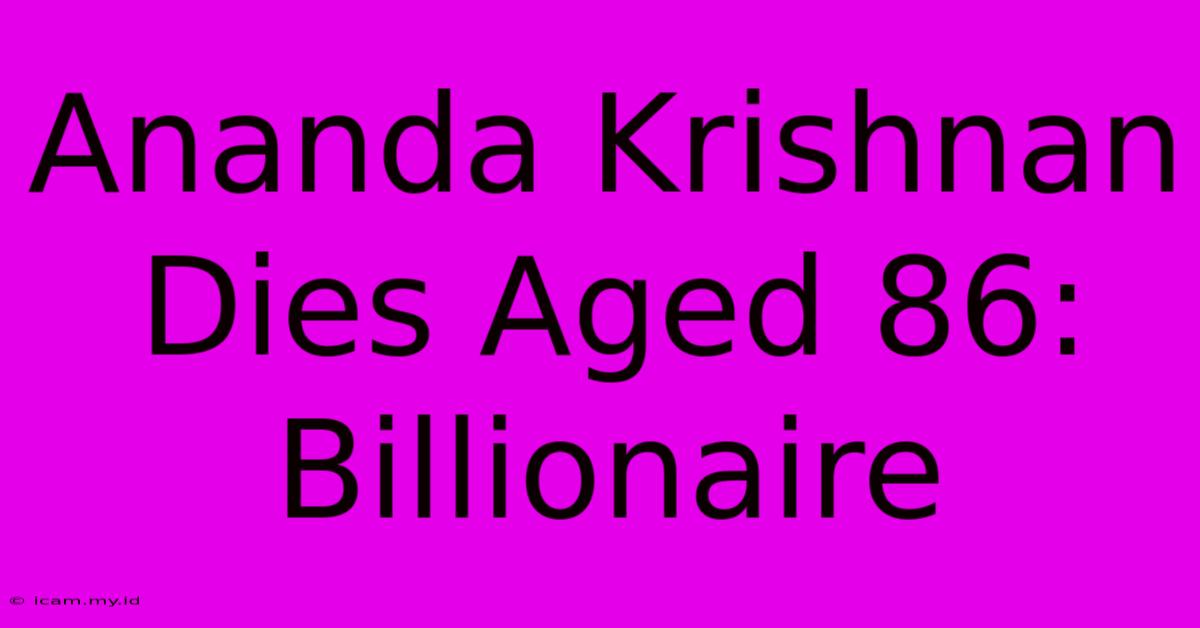 Ananda Krishnan Dies Aged 86: Billionaire