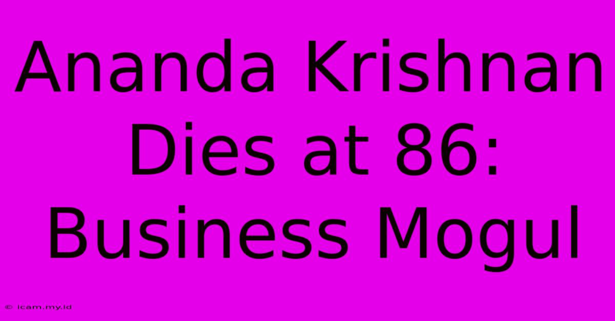 Ananda Krishnan Dies At 86: Business Mogul