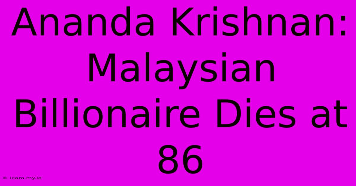 Ananda Krishnan: Malaysian Billionaire Dies At 86