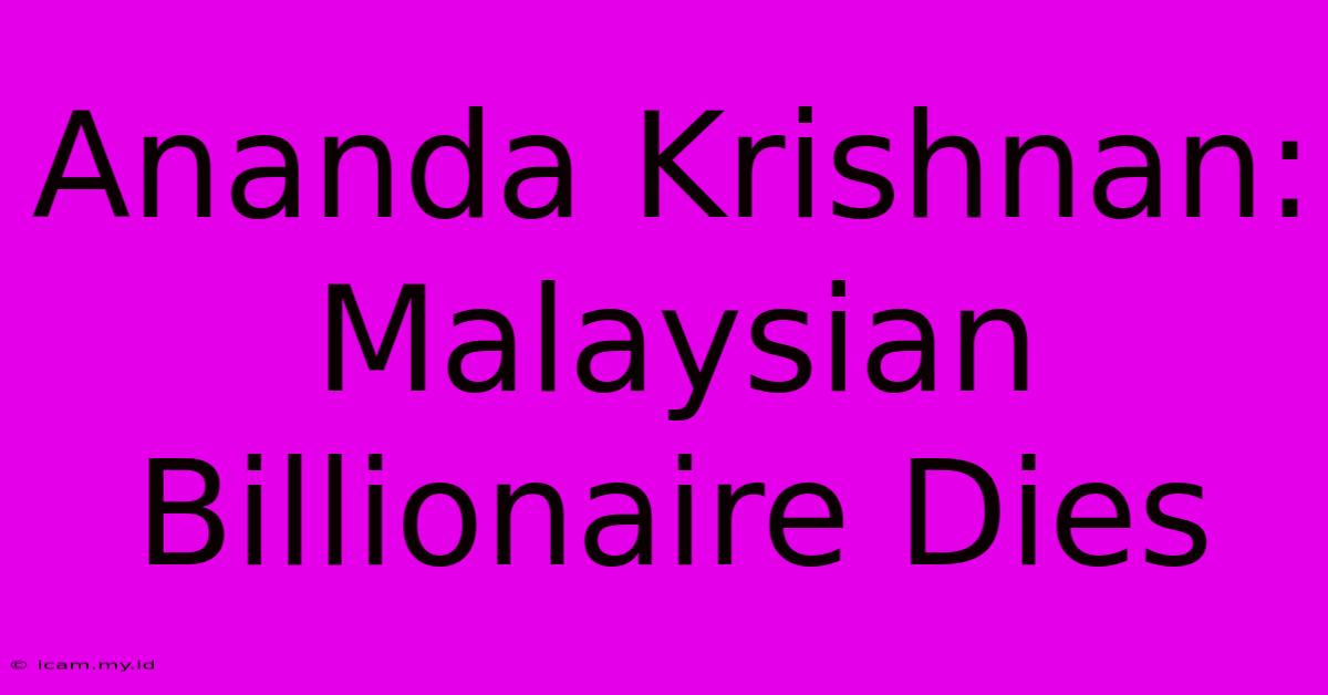 Ananda Krishnan: Malaysian Billionaire Dies