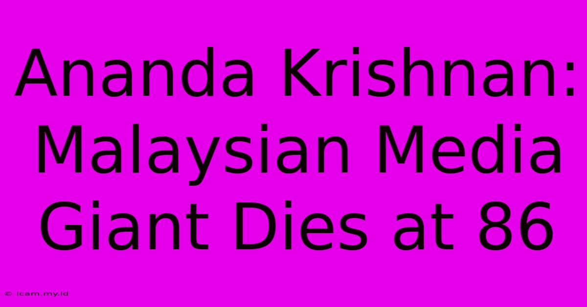 Ananda Krishnan: Malaysian Media Giant Dies At 86