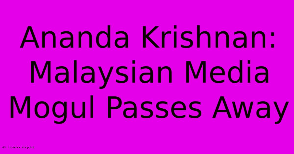 Ananda Krishnan: Malaysian Media Mogul Passes Away