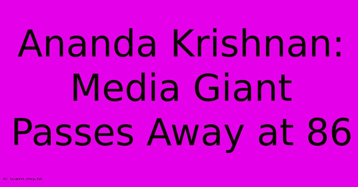 Ananda Krishnan: Media Giant Passes Away At 86