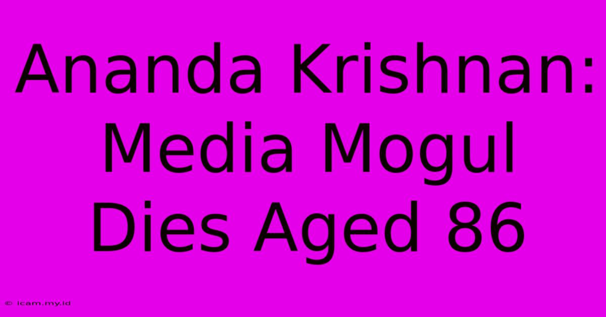 Ananda Krishnan: Media Mogul Dies Aged 86