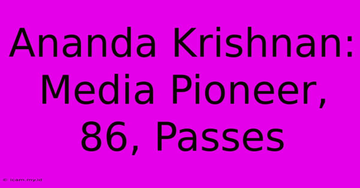 Ananda Krishnan: Media Pioneer, 86, Passes