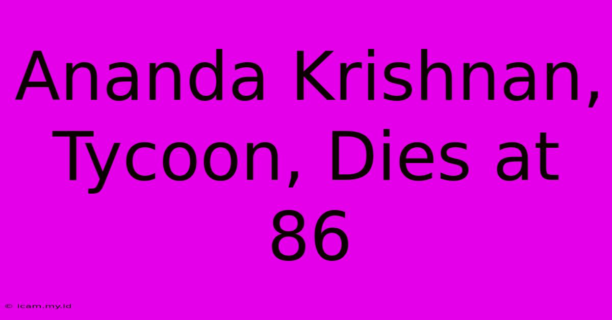 Ananda Krishnan, Tycoon, Dies At 86