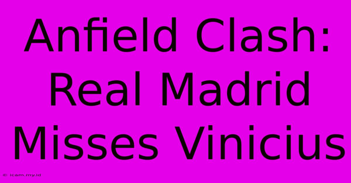 Anfield Clash: Real Madrid Misses Vinicius