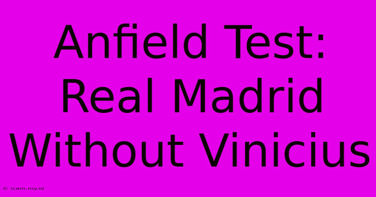 Anfield Test: Real Madrid Without Vinicius