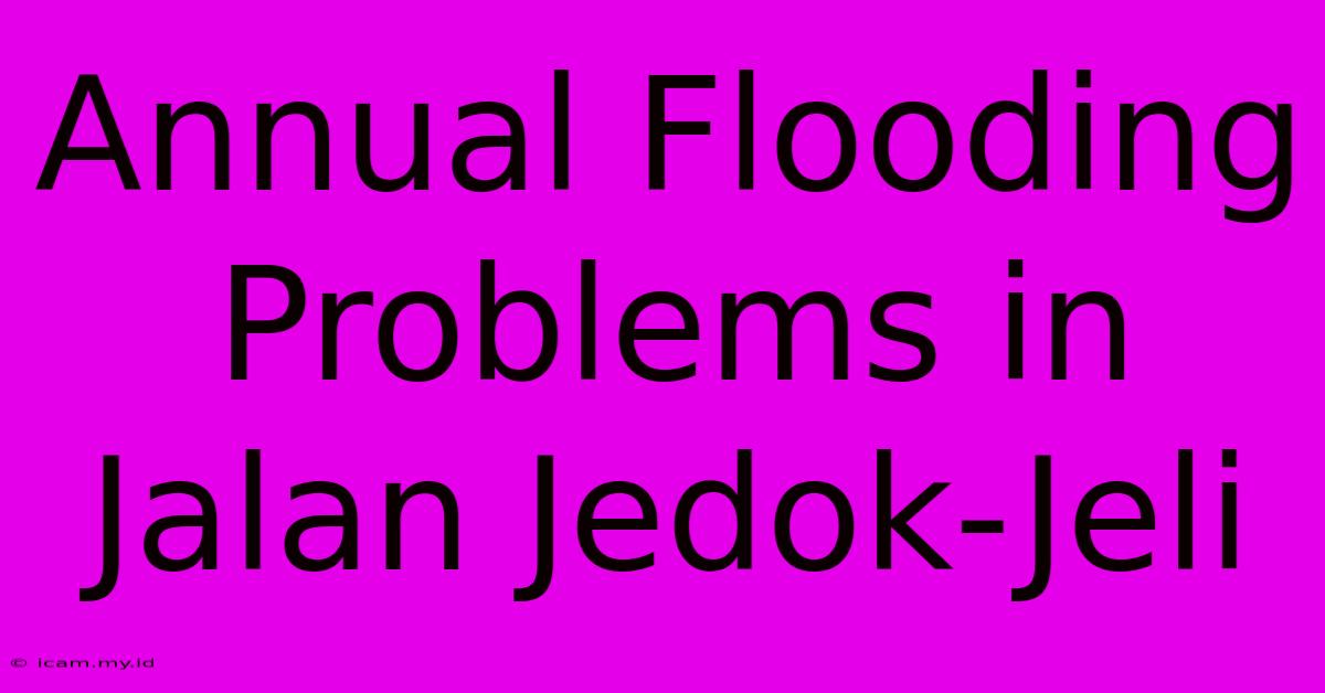 Annual Flooding Problems In Jalan Jedok-Jeli