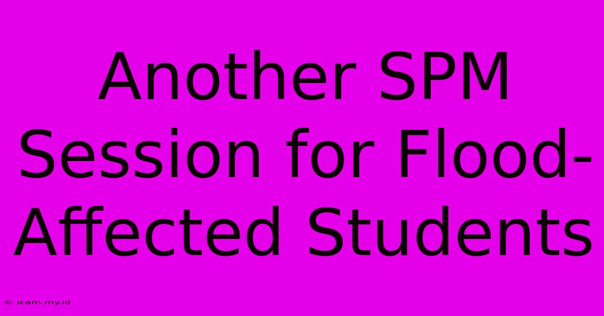 Another SPM Session For Flood-Affected Students