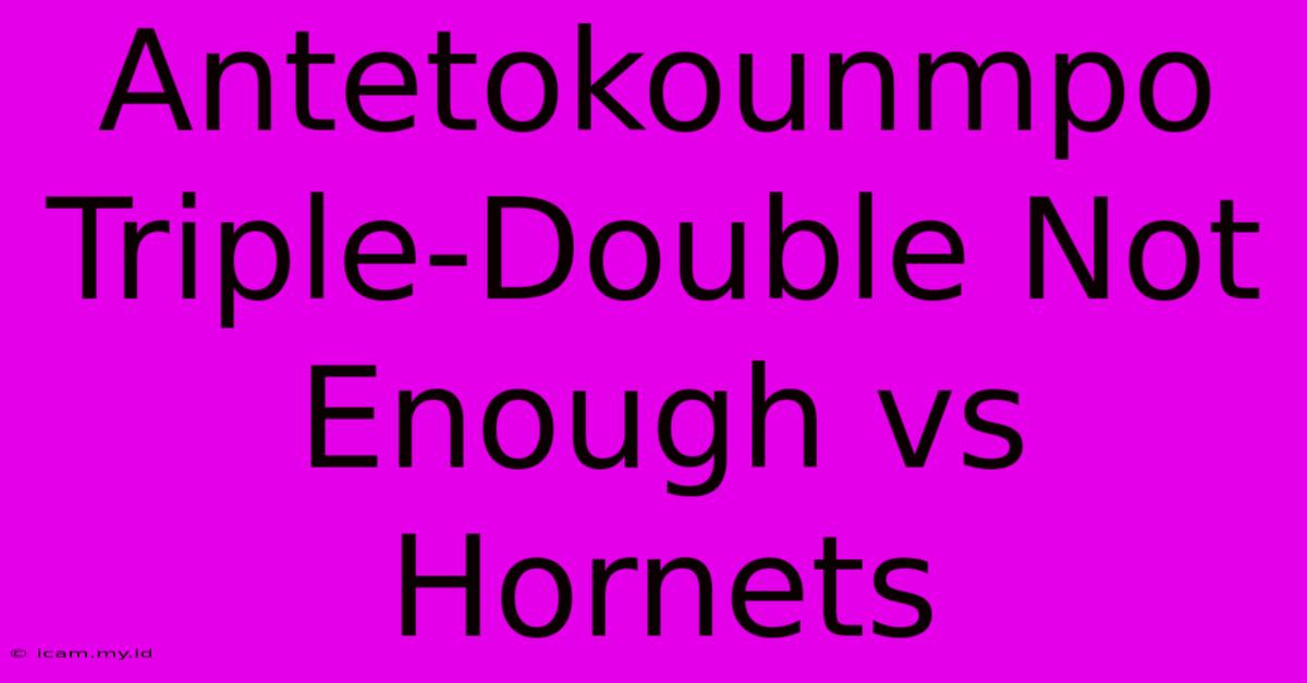 Antetokounmpo Triple-Double Not Enough Vs Hornets