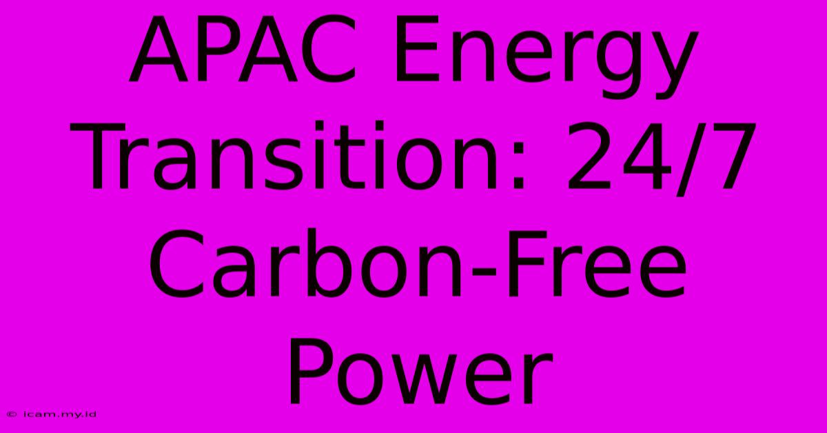 APAC Energy Transition: 24/7 Carbon-Free Power