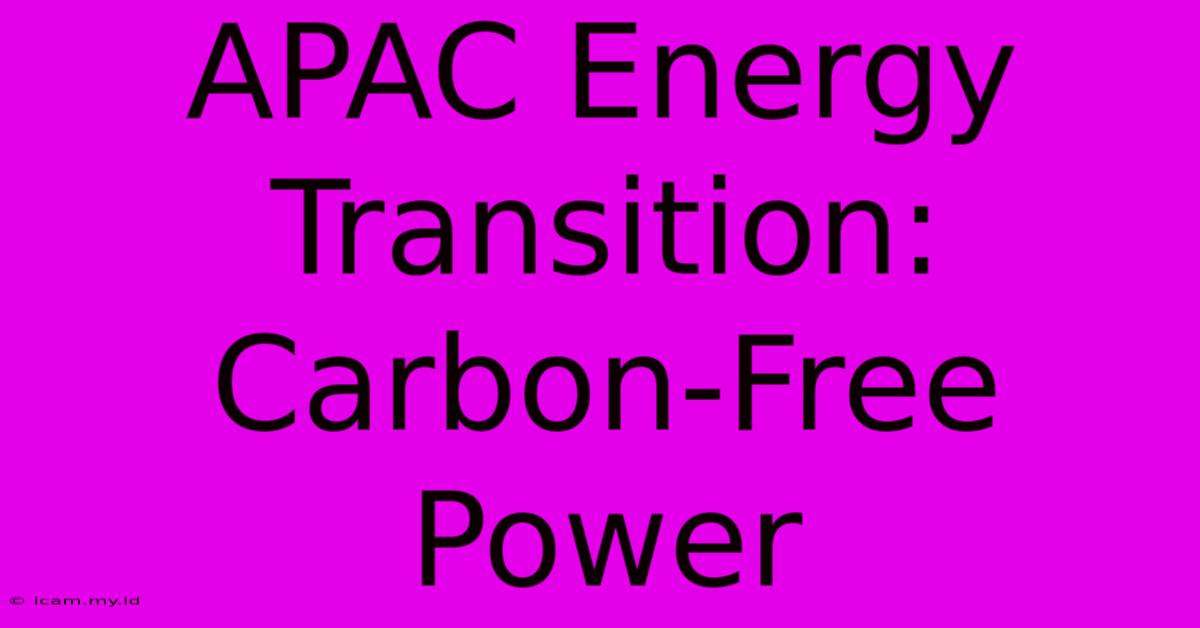 APAC Energy Transition: Carbon-Free Power APAC Energy Transition: Carbon-Free Power