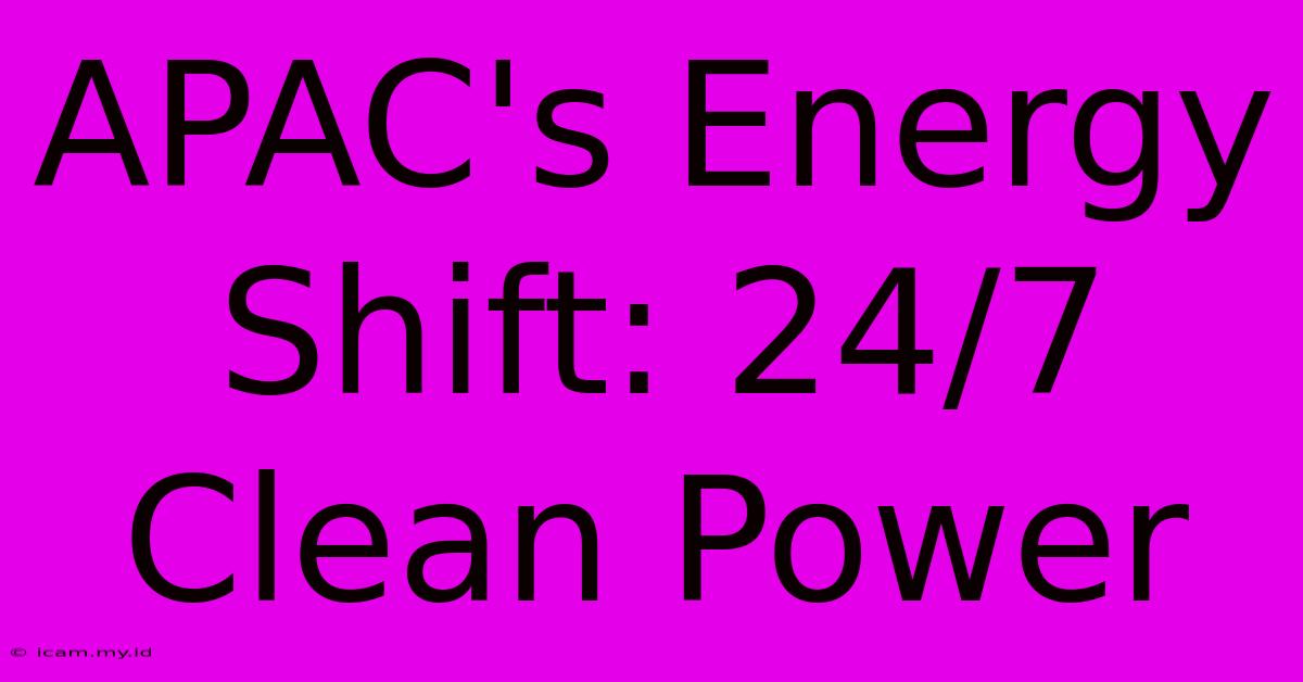 APAC's Energy Shift: 24/7 Clean Power