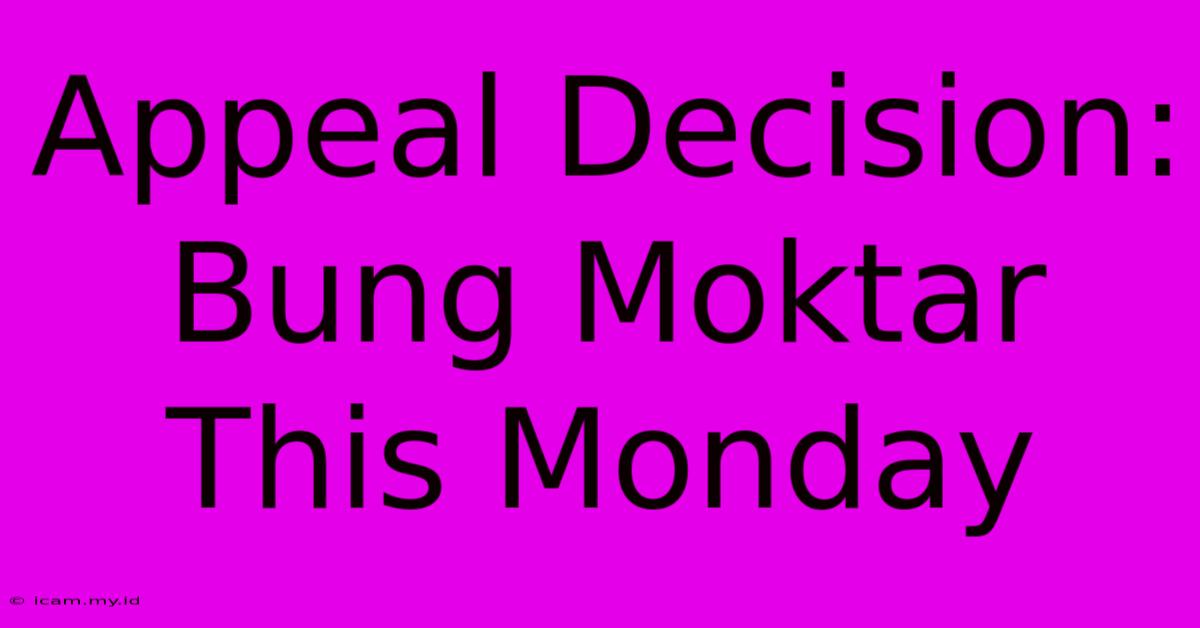 Appeal Decision: Bung Moktar This Monday