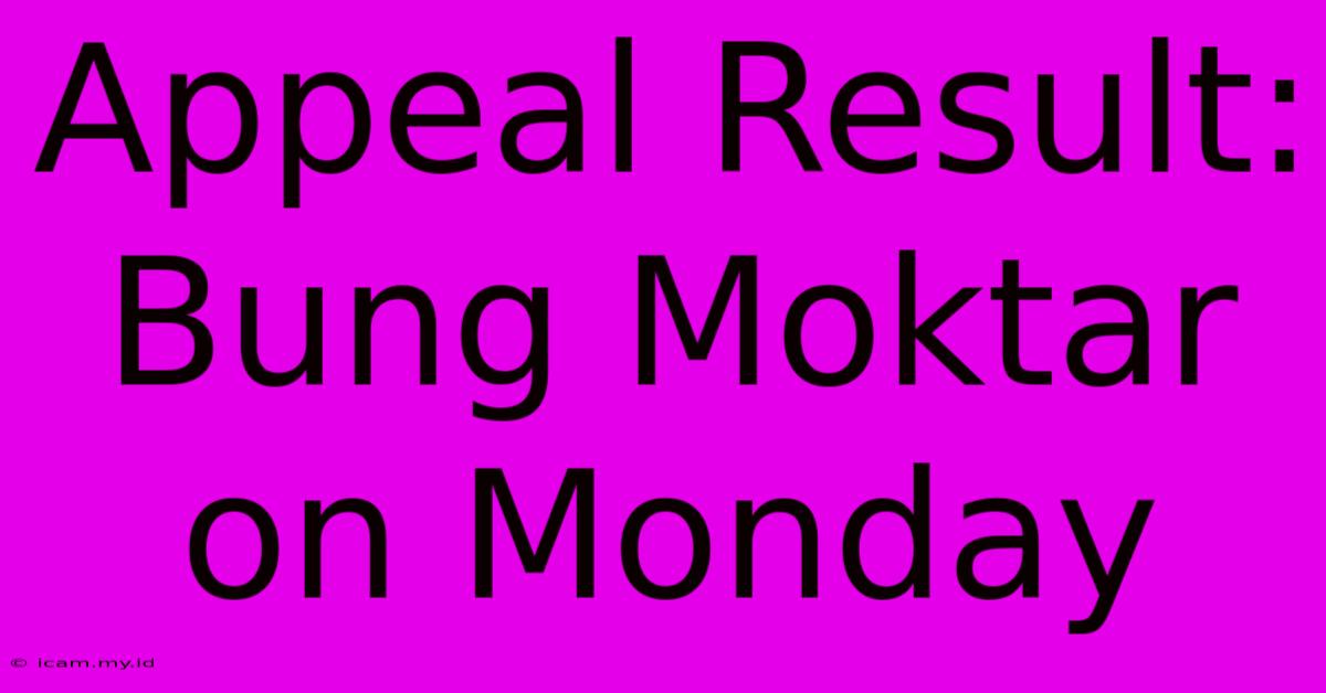 Appeal Result: Bung Moktar On Monday