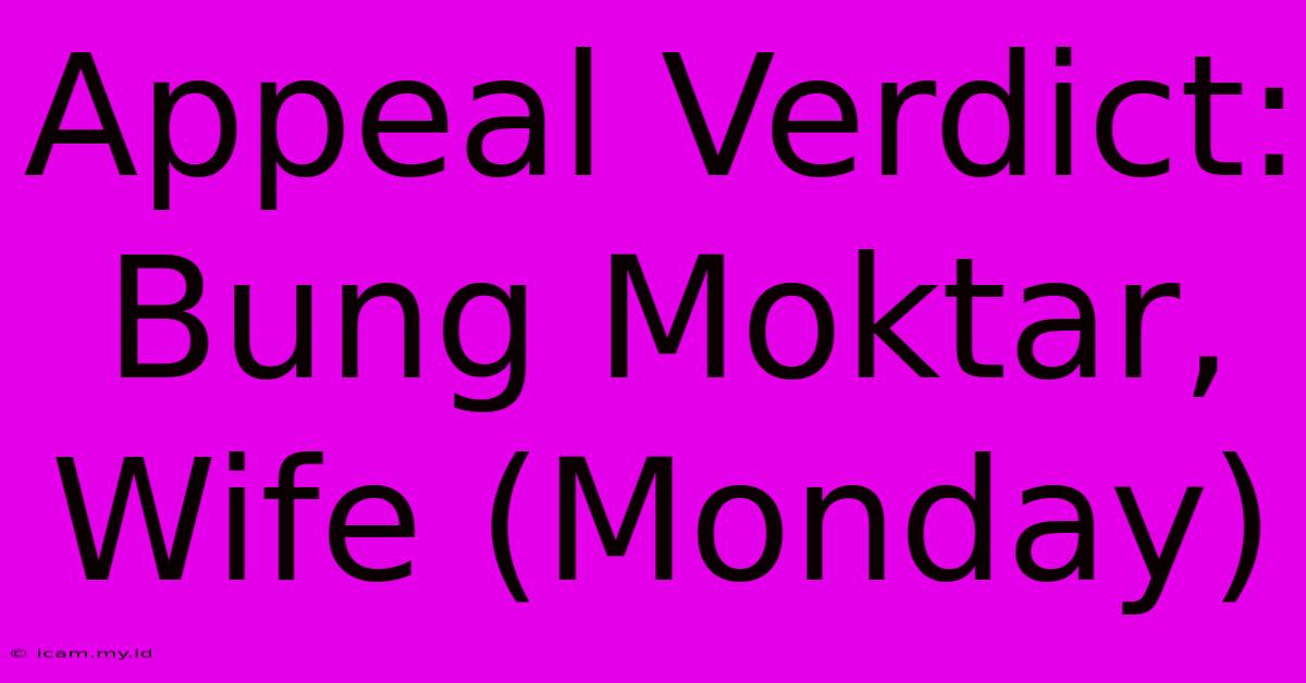 Appeal Verdict: Bung Moktar, Wife (Monday)