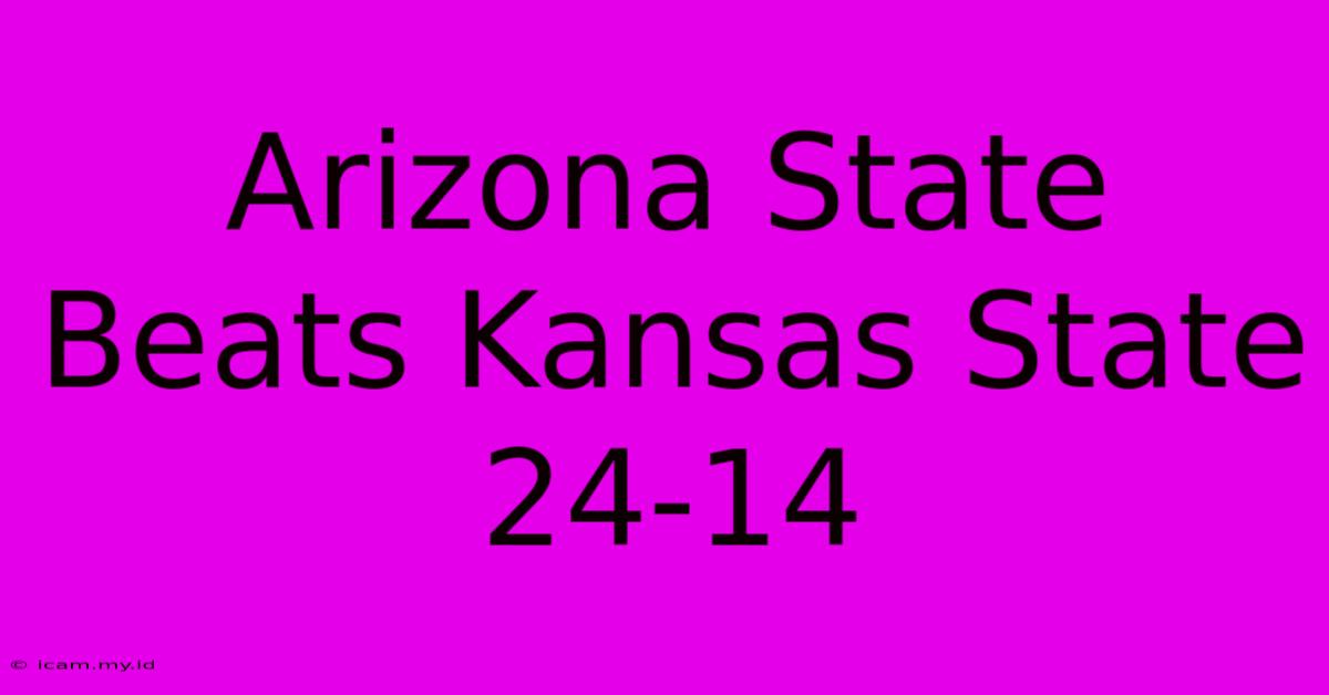 Arizona State Beats Kansas State 24-14