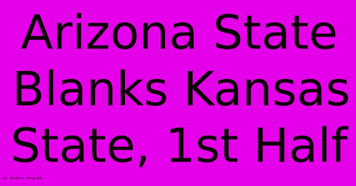 Arizona State Blanks Kansas State, 1st Half