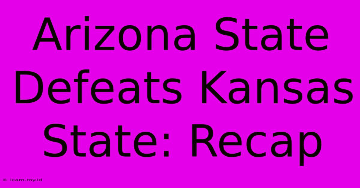 Arizona State Defeats Kansas State: Recap