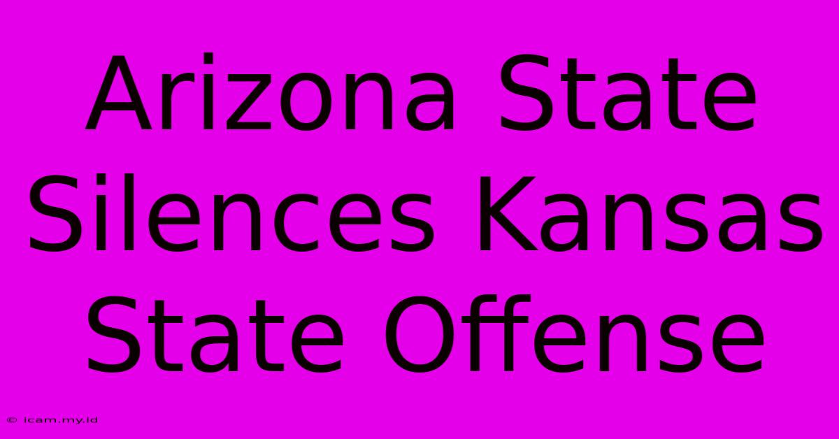 Arizona State Silences Kansas State Offense