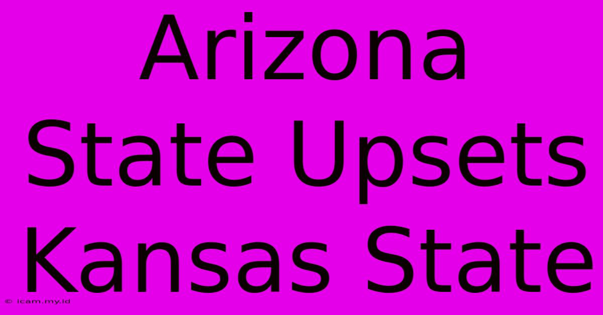 Arizona State Upsets Kansas State