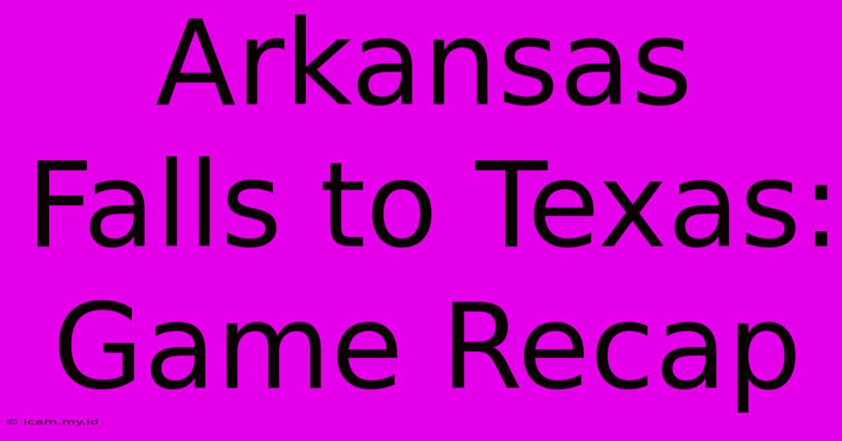 Arkansas Falls To Texas: Game Recap