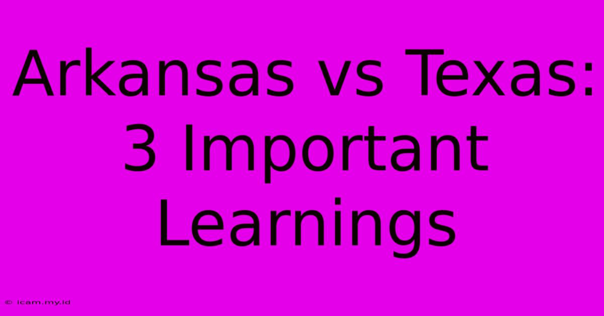 Arkansas Vs Texas: 3 Important Learnings