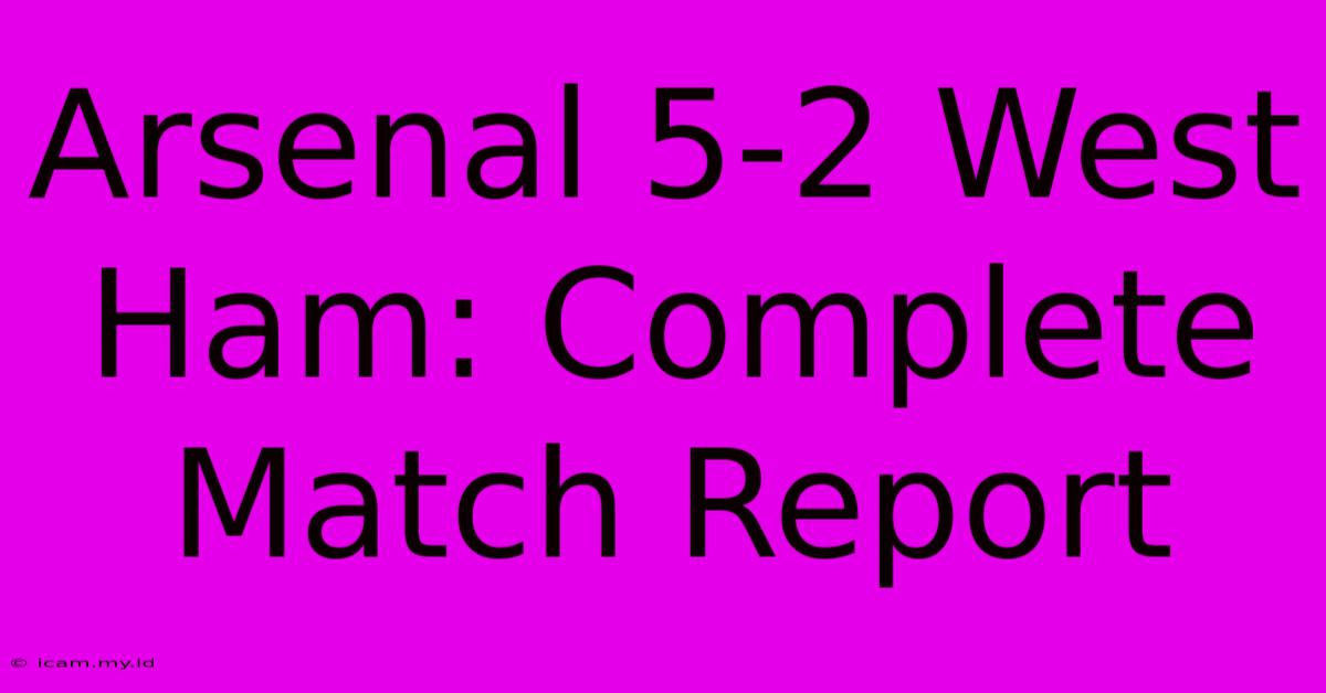 Arsenal 5-2 West Ham: Complete Match Report