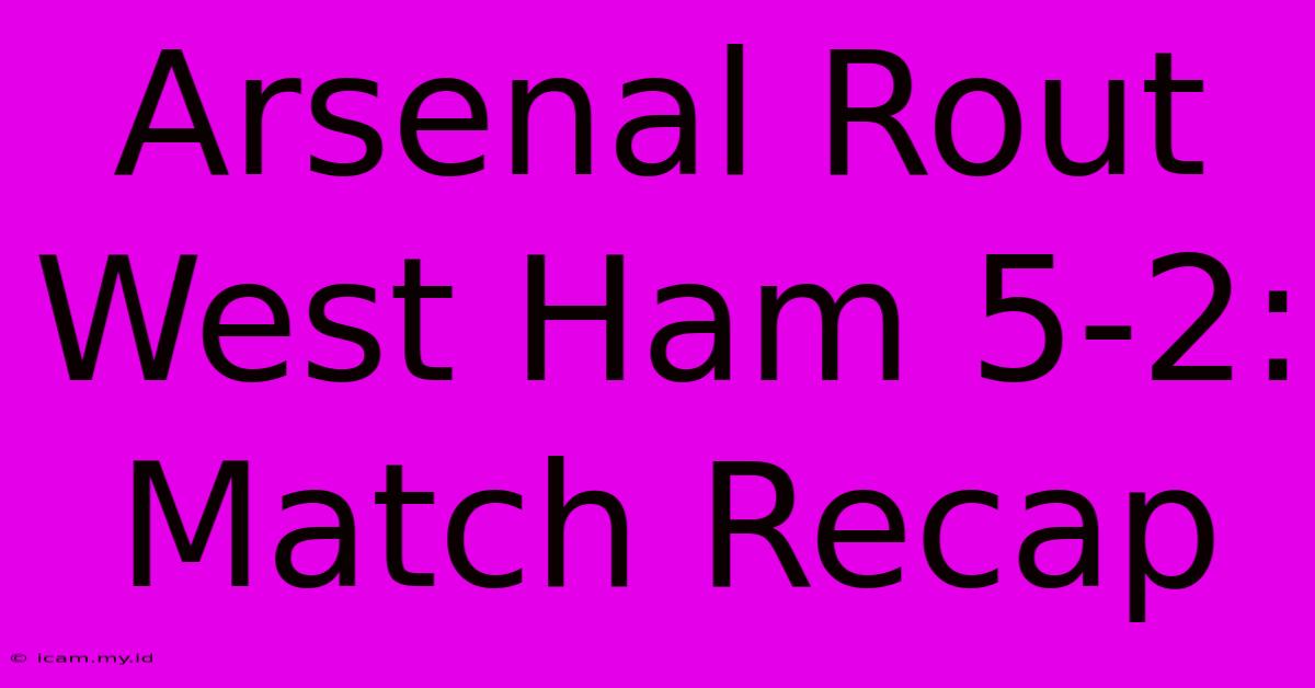 Arsenal Rout West Ham 5-2: Match Recap