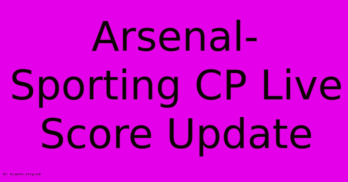 Arsenal-Sporting CP Live Score Update