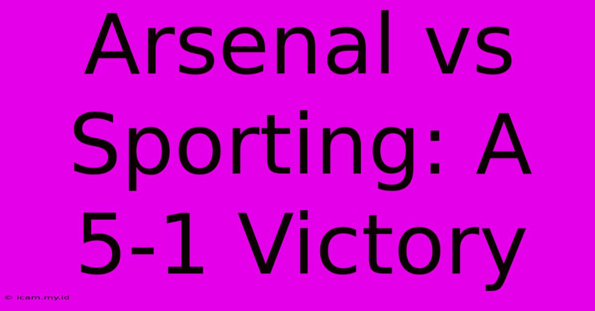 Arsenal Vs Sporting: A 5-1 Victory