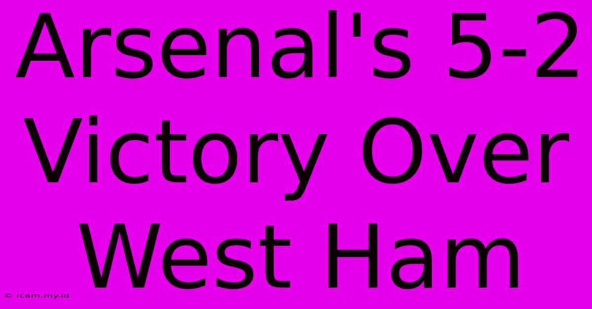 Arsenal's 5-2 Victory Over West Ham