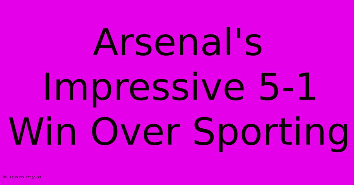 Arsenal's Impressive 5-1 Win Over Sporting