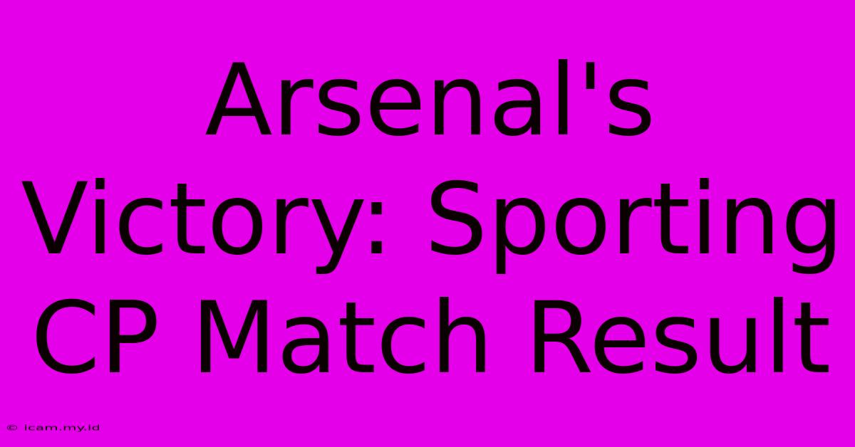 Arsenal's Victory: Sporting CP Match Result