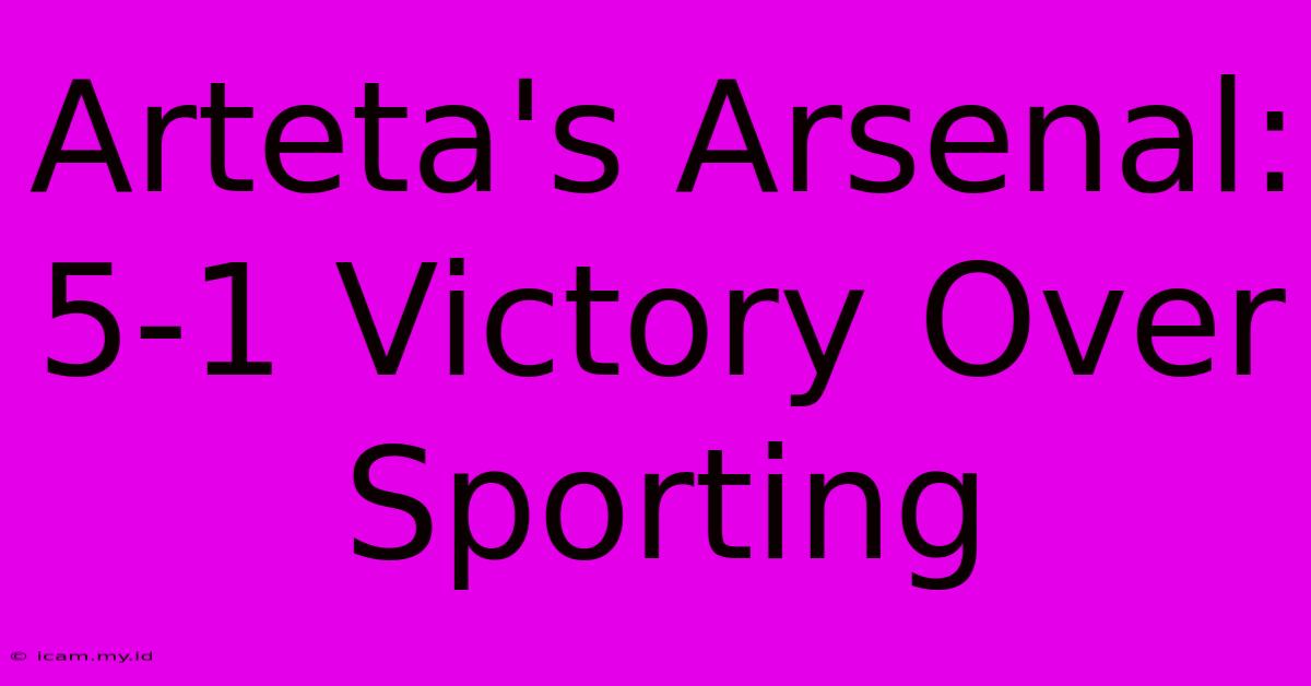 Arteta's Arsenal: 5-1 Victory Over Sporting