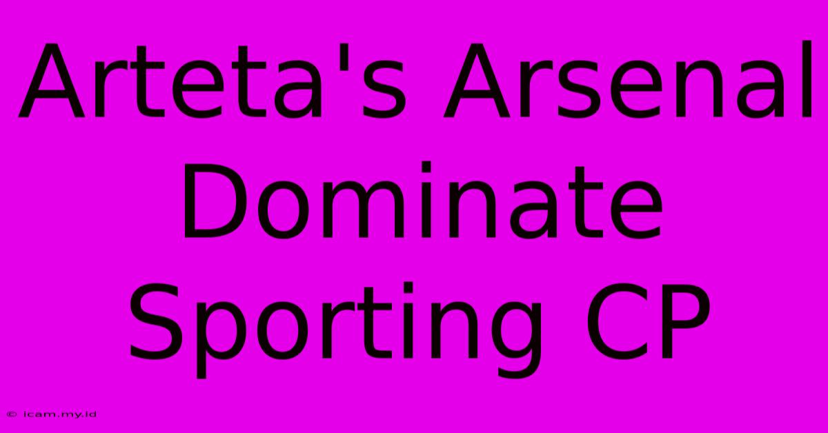 Arteta's Arsenal Dominate Sporting CP