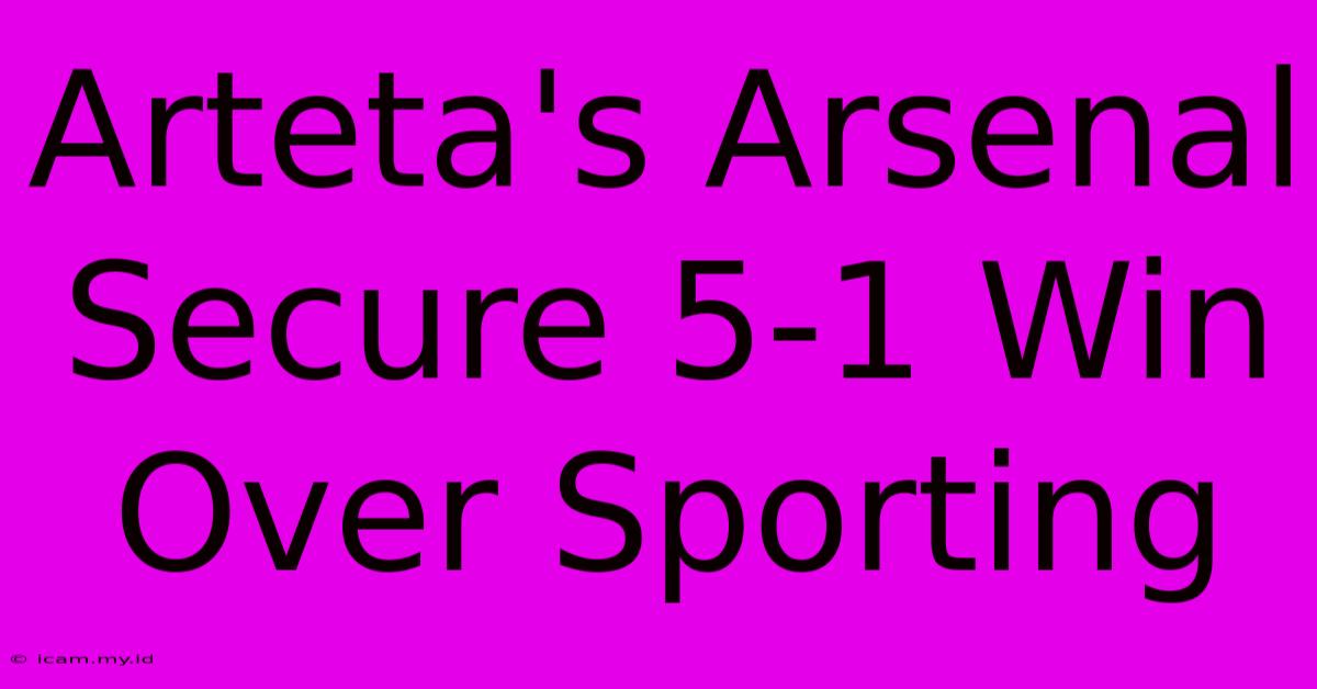 Arteta's Arsenal Secure 5-1 Win Over Sporting