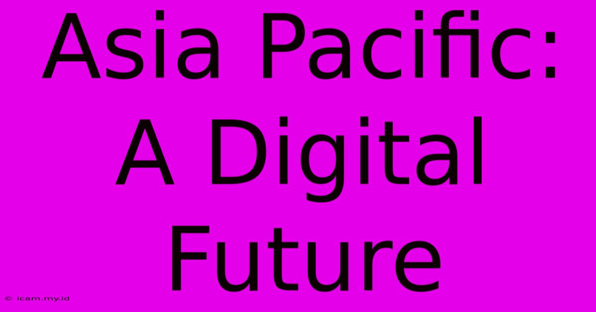 Asia Pacific: A Digital Future