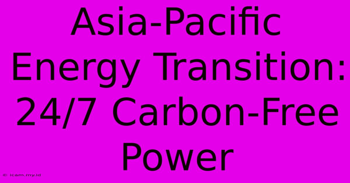 Asia-Pacific Energy Transition: 24/7 Carbon-Free Power