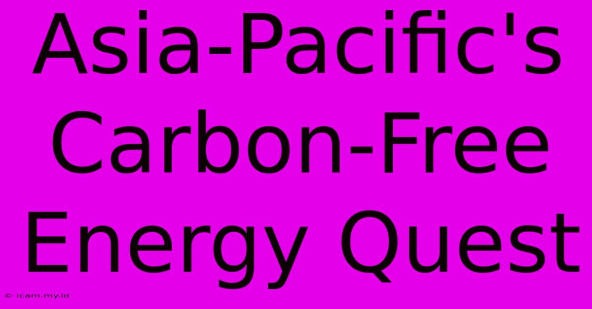 Asia-Pacific's Carbon-Free Energy Quest