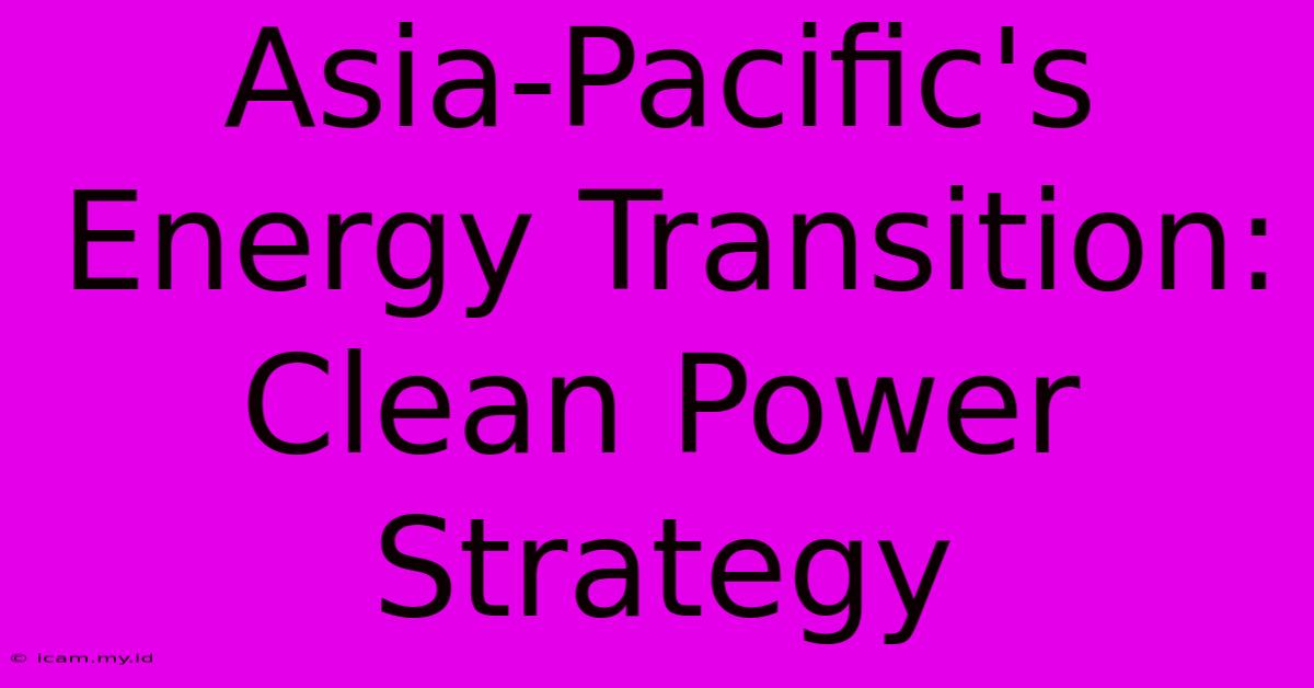 Asia-Pacific's Energy Transition:  Clean Power Strategy