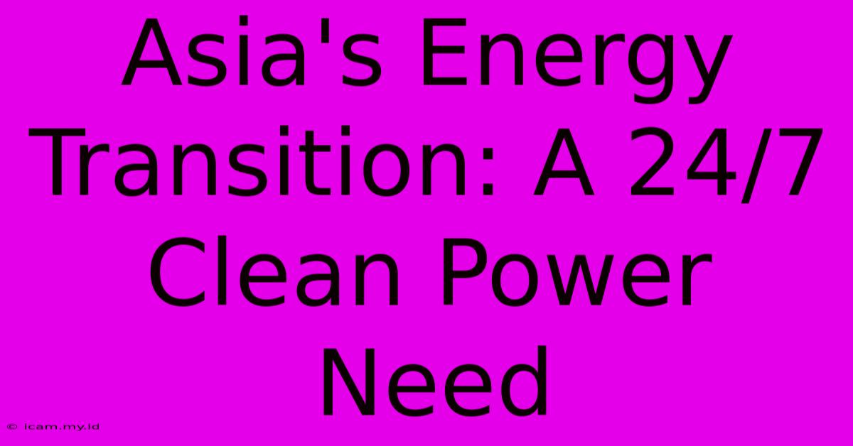 Asia's Energy Transition: A 24/7 Clean Power Need