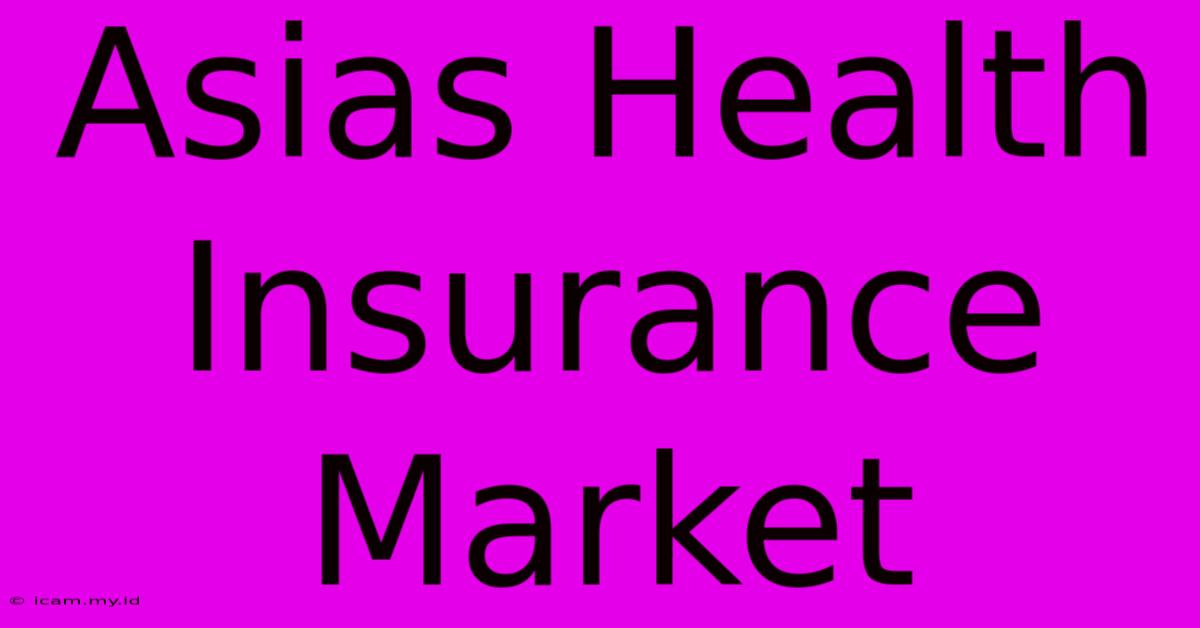 Asias Health Insurance Market