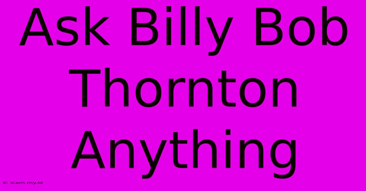 Ask Billy Bob Thornton Anything