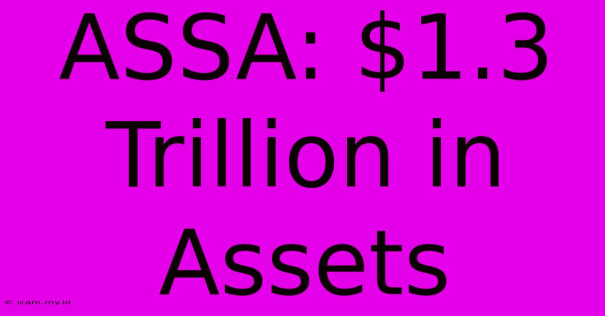 ASSA: $1.3 Trillion In Assets