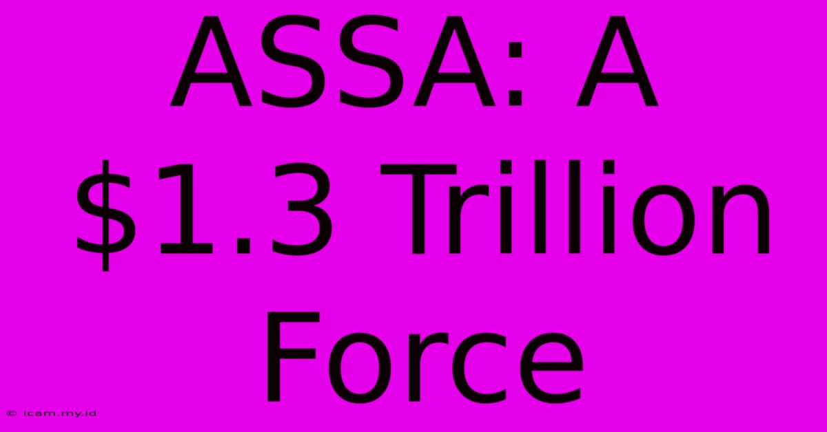 ASSA: A $1.3 Trillion Force